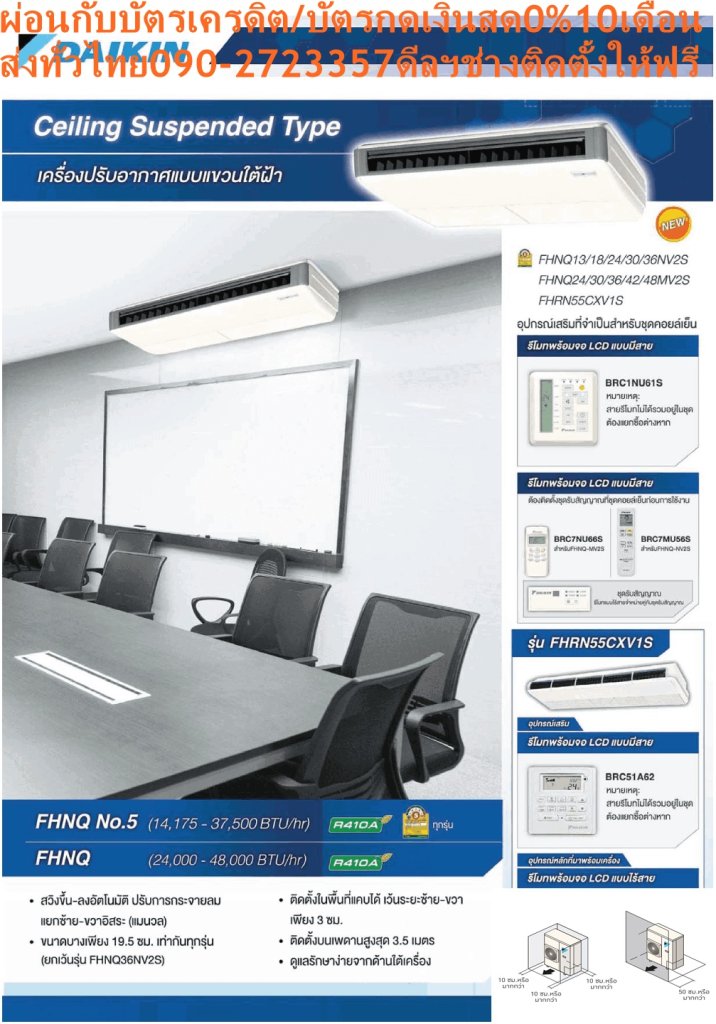 DAIKINเครื่องปรับอากาศCEILINGแขวน14000-38000BTUไฟ220-380โวลต์FHNQ-NV2Sเบอร์5มอกINVERTERน้ำยาแอร์R410AแถมFREEเครื่องฟอกอากาศฝุ่นPM2.5DAIKIN-CEILING-NO.5แอร์แขวนดีไซน์เรียบหรูบางเฉียบเพียง19.5ซม. สินค้าคุณภาพอันดับหนึ่ง กระจายลมเย็นทั่วถึงรอบห้อง ทำงานเงียบสนิท ประหยัดไฟเบอร์ห้าทุกรุ่น ตัวเครื่องบางเพียง 19.5 ซม. ติดตั้งในพื้นที่แคบได้โดยเว้นระยะห่างซ้าย-ขวา เพียงด้านละ 3 ซม. ตืดตั้งบนเพดานสูงสุด 3.5 เมตร สวิงขึ้น-ลงอัตโนมัติ ปรับการกระจายลมแยกซ้ายขวาอิสระ โหมดลดความชื้น สร้างสภาวะความเย็นที่รู้สึกสบายมากขึ้น แผ่นกรองอากาศป้องกันแบคทีเรีย ดูแลรักษาง่าย บานสวิงแบบพิเศษไม่ก่อให้เกิดหยดน้ำและคราบฝุ่น ตัวเครื่องผิวเรียบ แผงลมเข้าป้องกันละอองน้ำมัน ใช้งานทนทานนานปี ตัวคอมเพรสเซอร์ถูกเคลือบด้วยสารพิเศษเทคโนโลยีล่าสุดจากไดกิ้นที่สามารถปกป้องการกัดกร่อน ประหยัดไฟเบอร์ 5 ราคานี้129995ไม่รวมติดตั้งNOFREELOGISTICราคาสินค้ายังไม่รวมค่าจัดส่งค่าจัดส่งจ่ายเองตามจริงสั่งง่ายจัดส่งเร็วเราทำการขายตลอด24ชั่วโมงเช็คสต๊อกก่อนกดสั่งซื้อเพราะมีหน้าร้านด้วยเพื่อป้องกันความผิดพลาดก่อนที่ท่านจะสั่งซื้ออย่าลืมเช็คสถานะของสินค้าก่อนว่ายังมีเหลืออยู่ในสต๊อคหรอไม่ราคาสินค้าอาจมีการเปลี่ยนแปลงกรุณาตรวจสอบราคาสินค้าอีกครั้งที่ปุ่มด้านล่างนี้ จัดส่งผ่านขนส่งเอกชนถึงหน้าบ้านลูกค้าต้องประกอบสินค้าเองเงื่อนไขการรับประกันกรณีสินค้าชำรุดเสียหายจากการผลิตที่ไม่ได้ชำรุดจากการใช้งานสามารถเปลี่ยนสินค้าใหม่ได้ภายใน7วันนับจากวันที่ได้ส่งสินค้าสินค้าชำรุดจากการใช้งานสามารถนำสินค้าพร้อมใบเสร็จและใบรับประกันส่งเครมซ่อมสินค้าได้ที่ศูนย์บริการใกล้บ้านท่านระยะเวลาในการดำเนินการเปลี่ยนสินค้าซ่อมประมาณ3-30วันทำการโทร090-2723357หรือADDไลน์ID:0968968198ติดต่อสั่งซื้อสินค้ายี่ห้อไหนรุ่นไหนจำนวนกี่ตัวกำหนดใช้สินค้าวันไหนต้องการราคาไม่เกินกี่บาทต่อตัวคะ https://www.facebook.com/pcbestbuytv/ หน้าเพจร้านมีสินค้าราคาดีๆใหม่ๆคอยอัพเดทเพิ่มเติมทุกวันด้วยลองคลิ๊กดูคะสนใจรุ่นไหน แค็ปหน้าจอมาแล้วโทรมาเลยฝากกดไลท์ฝากกดแชร์ฝากกดติดตามด้วยคะThankYouคะ แอร์ไดกิ้น แบบแขวนใต้ฝ้า FHNQ Series No.5 รับประกันคอมเพรสเซอร์ 5 ปี และอะไหล่ 1 ปีDaikin-Ceiling-No.5คุณสมบัติสินค้าของแอร์ไดกิ้น แบบแขวนเบอร์ 5 FHNQ-NV2S น้ำยาแอร์ R-410แอร์แขวนไดกิ้น FHNQ รุ่นประหยัดไฟเบอร์ 5Air Daikin Ceiling Type FHNQ-NV2S ,Refrigerant R-410ติดตั้งบนเพดานสูงได้ถึง 3.5 เมตร กำลังลมแรง สามารถติดตั้งในพื้นที่ที่มีเพดานสูงถึง 3.5 เมตร ติดตั้งได้แม้ในพื้นที่แคบ สามารถติดตั้งในพื้นที่แคบได้อย่างง่ายดาย การเดินสายไฟทำได้อย่างง่ายดายจากด้านใต้เครื่อง สามารถเชื่อมต่อท่อด้านหลังได้ง่าย ดีไซน์สวยงาม ขนาดบาง ดีไซน์สวยงาม ขนาดบางเพียง 195 มม. และความลึก 680 มม. เท่ากันทุกรุ่น ทำให้เวลาติดตั้งดูเป็นระเบียบเรียบร้อย ออกแบบได้อย่างลงตัว ทนทาน ใช้งานได้ยาวนาน แผงระบายความร้อนของชุดคอยล์ร้อนเคลือบด้วยอะคริลิคเรซิ่น ป้องกันการกัดกร่อนจากมลพิษในอากาศ ทำให้แผงระบายความร้อนมีอายุการใช้งานนานยิ่งขึ้น (รุ่น RNQ13/18NV2S) ดูแลรักษาง่าย ถอดล้างทำความสะอาดแผ่นกรองฝุ่นง่ายเพียงถอดหน้ากากช่องอากาศเข้า หากต้องการซ่อมบำรุงเพียงแค่ถอดส่วนล่างของตัวเครื่องก็จะสามารถดูแลรักษาอุปกรณ์ได้ เย็นทั่วถึงด้วยใบพัดกระจายลมแนวตั้งอัตโนมัติ เย็นสบายและทั่วถึงด้วยใบพัดกระจายลมแนวตั้งปรับขึ้น-ลงอัตโนมัติได้กว้างถึง 50 องศา ใบพัดกระจายลมแนวนอนแยกปรับการกระจายลมซ้าย-ขวาอิสระแบบแมนวลได้กว้างถึง 100 องศา บานสวิงแบบพิเศษ ลดการเกาะของฝุ่น บานสวิงแบบพิเศษ ไม่ก่อให้เกิดหยดน้ำ ลดความสกปรกจากฝุ่น ทำความสะอาดง่าย ตัวเครื่องพื้นผิวเรียบ ทำความสะอาดง่าย ลักษณะเฉพาะของผลิตภัณฑ์ คุณสมบัติ เพื่อรักษาสิทธิในการเปลี่ยนสินค้ากรุณาทำตามนี้นะคะ 1.กรุณารับสินค้าด้วยตนเองหากไม่สะดวกรับสินค้าให้เลื่อนนัดวันเวลารับกับขนส่งให้พอดีเวลากัน 2.เมื่อรถขนส่งสินค้ามาถึงกรุณาถ่ายวิดีโอตั้งแต่ตอนที่(รับสินค้าจากขนส่งจนถึงทดลองใช้สินค้า)ให้จบภายในคลิปVDOเดียวห้ามตัดต่อ เมื่อคุณลูกค้าได้รับสินค้าแล้วรบกวนอัดคลิปวิดีโอก่อนแกะกล่องพัสดุไว้ด้วยค่ะเพื่อป้องกันการผิดพลาดหากคุณลูกค้าได้รับสินค้าไม่ครบหรือมีสินค้าชำรุดเสียหายหากไม่มีหลักฐานยืนยันทางร้านขออนุญาตไม่รับผิดชอบทุกกรณีนะคะ ถ้าไม่มีวีดีโอไม่รับผิดชอบทุกกรณี ย้ำไม่รับผิดชอบทุกกรณี หากพัสดุเสียหาย รบกวนปฏิเสธการรับจากทางขนส่งได้เลยค่ะ เงื่อนไขการรับเคลมสินค้า 1. ก่อนรับสินค้าจนถึงแกะกล่องสินค้าต้องถ่ายคลิปVDO ใบปะหน้ากล่องสินค้าให้เห็นชื่อลูกค้าที่อยู่ขณะแกะกล่องสินค้าและสินค้าที่แพ็คในกล่องสินค้า โดยไม่ตัดต่อVDOและถ่ายVDOต่อเนื่องในคลิปVDOเดียวจบ 2. หากพบว่ากล่องสินค้าชำรุดฉีกขาดแตกหักให้ถ่ายมุมของกล่องสินค้าไว้เป็นหลักฐานก่อนแกะ 3. เมื่อพบปัญหาสินค้าไม่ครบส่งผิดชำรุดแตกหักจากการขนส่งทันทีให้ลูกค้าส่งคลิปหลักฐานและแจ้งเลขที่สั่งซื้อให้แอดมินร้านฯทางแอดมินร้านจะติดต่อประสานงานและแก้ไขปัญหาภายในวันทำการ1วันทำการ กรณีไม่รับเคลม/คืนสินค้า 1. แจ้งเคลมสินค้าแตกหักเสียหายใช้งานไม่ได้โดยไม่มีคลิปVDOประกอบตามเงื่อนไขที่กำหนด 2. สินค้าเสียหายนอกเหนือจากการขนส่งสินค้าเช่นลูกค้าทำสินค้าชำรุดเองแตกหักจากการติดตั้งหรือเคลื่อนย้ายสินค้าโดยไม่ระมัดระวัง/ทำพลาดล้มตกหล่นหรือมีคน,สัตว์เลี้ยงใบ้านของลูกค้าทำพังหรือปล่อยทิ้งสินค้าไว้เพียงลำพังโดยไม่มีคนเฝ้าระวัง สอบถามข้อมูลเพิ่มเติม(วันจันทร์ - ศุกร์ เวลา09.00–18.00 น.(เว้นวันหยุดราชการ)หมายเหตุ:กรุณาอ่านก่อนสั่งซื้อๆสินค้าผิดรุ่นเองโดยผู้ซื้อไม่รับเปลี่ยนคืนทุกกรณี/ รับเคลมสินค้าเมื่อมีหลักฐานจากการถ่ายวีดีโอ ก่อนแกะสินค้าเท่านั้นแจ้งลูกค้าทุกท่านทราบ ทางบริษัทไม่มีบริการยกของขึ้นชั้นบนให้กับทางลูกค้าต้องขออภัยไว้ณ.ที่นี่ด้วยค่ะทางเราขอสงวนสิทธิ์ในการเปลี่ยนแปลงหรือยกเลิกโปรโมชั่นดังกล่าวโดยไม่แจ้งให้ทราบล่วงหน้า เงื่อนไขเป็นไปตามที่บริษัทฯกำหนดSpecification Unit FHNQ13NV2S ขนาดการทำความเย็น BTU/h 14,175 กำลังไฟฟ้า W 1,060 อัตราส่วนประสิทธิภาพของพลังงานตามฤดูกาล หรือ SEER BTU/W-h 14.26 ฉลากประหยัดไฟเบอร์ห้า ● แหล่งจ่ายไฟ V/Ph/Hz 220 V / 1 Phase / 50 Hz Indoor Unit Model FHNQ13NV2S สีหน้ากาก Light Ivory (สีงาช้างอ่อน) อัตราการหมุนเวียนอากาศ H/M/L cfm 777 / 741 / 706 ระดับความเร็วพัดลม 3 Steps การกระจายลม Auto Swing (Up-down) แผ่นกรองอากาศ Resin net (with mould resistance) ระดับเสียง H/M/L dB(A) 45 / N/A / 40 ขนาด (สูงxกว้างxลึก) mm 195 x 1,160 x 680 น้ำหนัก kg 26 Outdoor Unit Model RNQ13NV2S สีชุดภายนอก Ivory White (สีขาวงาช้าง) อัตราการหมุนเวียนอากาศ cfm 1,359 ระดับเสียง Cooling/ Night Quiet Mode dB(A) 46 / N/A ขนาด (สูงxกว้างxลึก) mm 595 x 845 x 300 น้ำหนัก kg 40 คอมเพรสเซอร์ Hermetically sealed rotary type สารทำความเย็น R-410A เดินท่อได้ไกลสูงสุดโดยไม่ต้องเติมน้ำยาเพิ่มเติม m 10 ความยาวการเดินท่อสูงสุด m 30 ความต่างระดับสูงสุด m 15 Specification Unit FHNQ18NV2S ขนาดการทำความเย็น BTU/h 18,000 กำลังไฟฟ้า W 1,402 อัตราส่วนประสิทธิภาพของพลังงานตามฤดูกาล หรือ SEER BTU/W-h 13.44 ฉลากประหยัดไฟเบอร์ห้า ● แหล่งจ่ายไฟ V/Ph/Hz 220 V / 1 Phase / 50 Hz Indoor Unit Model FHNQ18NV2S สีหน้ากาก Light Ivory (สีงาช้างอ่อน) อัตราการหมุนเวียนอากาศ H/M/L cfm 918 / 847 / 777 ระดับความเร็วพัดลม 3 Steps การกระจายลม Auto Swing (Up-down) แผ่นกรองอากาศ Resin net (with mould resistance) ระดับเสียง H/M/L dB(A) 45 / N/A / 40 ขนาด (สูงxกว้างxลึก) mm 195 x 1,400 x 680 น้ำหนัก kg 32 Outdoor Unit Model RNQ18NV2S สีชุดภายนอก Ivory White (สีขาวงาช้าง) อัตราการหมุนเวียนอากาศ cfm 1,359 ระดับเสียง Cooling/ Night Quiet Mode dB(A) 54 / N/A ขนาด (สูงxกว้างxลึก) mm 735 x 825 x 300 น้ำหนัก kg 48 คอมเพรสเซอร์ Hermetically sealed rotary type สารทำความเย็น R-410A เดินท่อได้ไกลสูงสุดโดยไม่ต้องเติมน้ำยาเพิ่มเติม m 10 ความยาวการเดินท่อสูงสุด m 30 ความต่างระดับสูงสุด m 15 Specification Unit FHNQ24NV2S ขนาดการทำความเย็น BTU/h 24,200 กำลังไฟฟ้า W 1,870 อัตราส่วนประสิทธิภาพของพลังงานตามฤดูกาล หรือ SEER BTU/W-h 13.40 ฉลากประหยัดไฟเบอร์ห้า ● แหล่งจ่ายไฟ V/Ph/Hz 220 V / 1 Phase / 50 Hz Indoor Unit Model FHNQ24NV2S สีหน้ากาก Light Ivory (สีงาช้างอ่อน) อัตราการหมุนเวียนอากาศ H/M/L cfm 918 / 847 / 777 ระดับความเร็วพัดลม 3 Steps การกระจายลม Auto Swing (Up-down) แผ่นกรองอากาศ Resin net (with mould resistance) ระดับเสียง H/M/L dB(A) 48 / N/A / 42 ขนาด (สูงxกว้างxลึก) mm 195 x 1,400 x 680 น้ำหนัก kg 32 Outdoor Unit Model RNQ24NV2S สีชุดภายนอก Ivory White (สีขาวงาช้าง) อัตราการหมุนเวียนอากาศ cfm 2,824 ระดับเสียง Cooling/ Night Quiet Mode dB(A) 55 / N/A ขนาด (สูงxกว้างxลึก) mm 990 x 940 x 320 น้ำหนัก kg 62 คอมเพรสเซอร์ Hermetically sealed rotary type สารทำความเย็น R-410A เดินท่อได้ไกลสูงสุดโดยไม่ต้องเติมน้ำยาเพิ่มเติม m 10 ความยาวการเดินท่อสูงสุด m 30 ความต่างระดับสูงสุด m 20 Specification Unit FHNQ30NV2S ขนาดการทำความเย็น BTU/h 30,500 กำลังไฟฟ้า W 2,400 อัตราส่วนประสิทธิภาพของพลังงานตามฤดูกาล หรือ SEER BTU/W-h 13.38 ฉลากประหยัดไฟเบอร์ห้า ● แหล่งจ่ายไฟ V/Ph/Hz 220 V / 1 Phase / 50 Hz Indoor Unit Model FHNQ30NV2S สีหน้ากาก Light Ivory (สีงาช้างอ่อน) อัตราการหมุนเวียนอากาศ H/M/L cfm 953 / 883 / 812 ระดับความเร็วพัดลม 3 Steps การกระจายลม Auto Swing (Up-down) แผ่นกรองอากาศ Resin net (with mould resistance) ระดับเสียง H/M/L dB(A) 48 / N/A / 42 ขนาด (สูงxกว้างxลึก) mm 195 x 1,590 x 680 น้ำหนัก kg 36 Outdoor Unit Model RNQ30NV2S สีชุดภายนอก Ivory White (สีขาวงาช้าง) อัตราการหมุนเวียนอากาศ cfm 2,824 ระดับเสียง Cooling/ Night Quiet Mode dB(A) 55 / N/A ขนาด (สูงxกว้างxลึก) mm 990 x 940 x 320 น้ำหนัก kg 65 คอมเพรสเซอร์ Hermetically sealed rotary type สารทำความเย็น R-410A เดินท่อได้ไกลสูงสุดโดยไม่ต้องเติมน้ำยาเพิ่มเติม m 15 ความยาวการเดินท่อสูงสุด m 30 ความต่างระดับสูงสุด m 20 Specification Unit FHNQ30NV2S ขนาดการทำความเย็น BTU/h 30,500 กำลังไฟฟ้า W 2,400 อัตราส่วนประสิทธิภาพของพลังงานตามฤดูกาล หรือ SEER BTU/W-h 13.38 ฉลากประหยัดไฟเบอร์ห้า ● แหล่งจ่ายไฟ V/Ph/Hz 380 V / 3 Phase / 50 Hz Indoor Unit Model FHNQ30NV2S สีหน้ากาก Light Ivory (สีงาช้างอ่อน) อัตราการหมุนเวียนอากาศ H/M/L cfm 953 / 883 / 812 ระดับความเร็วพัดลม 3 Steps การกระจายลม Auto Swing (Up-down) แผ่นกรองอากาศ Resin net (with mould resistance) ระดับเสียง H/M/L dB(A) 48 / N/A / 42 ขนาด (สูงxกว้างxลึก) mm 195 x 1,590 x 680 น้ำหนัก kg 36 Outdoor Unit Model RNQ30NY2S สีชุดภายนอก Ivory White (สีขาวงาช้าง) อัตราการหมุนเวียนอากาศ cfm 2,824 ระดับเสียง Cooling/ Night Quiet Mode dB(A) 57 ขนาด (สูงxกว้างxลึก) mm 990 x 940 x 320 น้ำหนัก kg 65 คอมเพรสเซอร์ Hermetically sealed rotary type สารทำความเย็น R-410A เดินท่อได้ไกลสูงสุดโดยไม่ต้องเติมน้ำยาเพิ่มเติม m 15 ความยาวการเดินท่อสูงสุด m 30 ความต่างระดับสูงสุด m 20 Specification Unit FHNQ36NV2S ขนาดการทำความเย็น BTU/h 37,500 กำลังไฟฟ้า W 3,020 อัตราส่วนประสิทธิภาพของพลังงานตามฤดูกาล หรือ SEER BTU/W-h 13.2 ฉลากประหยัดไฟเบอร์ห้า ● แหล่งจ่ายไฟ V/Ph/Hz 220 V / 1 Phase/ 50 Hz Indoor Unit Model FHNQ36NV2S สีหน้ากาก Light Ivory (สีงาช้างอ่อน) อัตราการหมุนเวียนอากาศ H/M/L cfm 1,412 / 1,200 / 1,094 ระดับความเร็วพัดลม 3 Steps การกระจายลม Auto Swing (Up-down) แผ่นกรองอากาศ Resin net (with mould resistance) ระดับเสียง H/M/L dB(A) 50 / N/A / 45 ขนาด (สูงxกว้างxลึก) mm 260 x 1,844 x 680 น้ำหนัก kg 62 Outdoor Unit Model RNQ36NV2S สีชุดภายนอก Ivory White (สีขาวงาช้าง) อัตราการหมุนเวียนอากาศ cfm 2,824 ระดับเสียง Cooling/ Night Quiet Mode dB(A) 55 / N/A ขนาด (สูงxกว้างxลึก) mm 990 x 940 x 320 น้ำหนัก kg 67 คอมเพรสเซอร์ Hermetically sealed rotary type สารทำความเย็น R-410A เดินท่อได้ไกลสูงสุดโดยไม่ต้องเติมน้ำยาเพิ่มเติม m 15 ความยาวการเดินท่อสูงสุด m 30 ความต่างระดับสูงสุด m 20 Specification Unit FHNQ36NV2S ขนาดการทำความเย็น BTU/h 37,500 กำลังไฟฟ้า W 3,020 อัตราส่วนประสิทธิภาพของพลังงานตามฤดูกาล หรือ SEER BTU/W-h 13.2 ฉลากประหยัดไฟเบอร์ห้า ● แหล่งจ่ายไฟ V/Ph/Hz 220 V / 1 Phase/ 50 Hz Indoor Unit Model FHNQ36NV2S สีหน้ากาก Light Ivory (สีงาช้างอ่อน) อัตราการหมุนเวียนอากาศ H/M/L cfm 1,412 / 1,200 / 1,094 ระดับความเร็วพัดลม 3 Steps การกระจายลม Auto Swing (Up-down) แผ่นกรองอากาศ Resin net (with mould resistance) ระดับเสียง H/M/L dB(A) 50 / N/A / 45 ขนาด (สูงxกว้างxลึก) mm 260 x 1,844 x 680 น้ำหนัก kg 62 Outdoor Unit Model RNQ36NY2S สีชุดภายนอก Ivory White (สีขาวงาช้าง) อัตราการหมุนเวียนอากาศ cfm 2,824 ระดับเสียง Cooling/ Night Quiet Mode dB(A) 57 / N/A ขนาด (สูงxกว้างxลึก) mm 990 x 940 x 320 น้ำหนัก kg 67 คอมเพรสเซอร์ Hermetically sealed rotary type สารทำความเย็น R-410A เดินท่อได้ไกลสูงสุดโดยไม่ต้องเติมน้ำยาเพิ่มเติม m 15 ความยาวการเดินท่อสูงสุด m 30 ความต่างระดับสูงสุด m 20 *อ้างอิงจากการใช้งาน 8 ชม. ต่อวันเป็นระยะเวลา 1 ปี x ค่าไฟ 3.96 บาทต่อหน่วย คุณสมบัติของผลิตภัณฑ์ MODEL Ceiling FHNQ-NV2S สารทำความเย็นและระบบการทำงาน ระบบ On-Off สารทำความเย็น R410A ปราศจากกังวล เคลือบสารป้องกันการผุกร่อนที่คอยล์ร้อน รุ่น 13/18 รีโมทคอนโทรลและการควบคุม การรีเซตการตั้งค่าอุณหภูมิอัตโนมัติ การตั้งเวลาเปิด – ปิด ความสะดวกสบาย การสวิงแนวตั้ง (ขึ้น-ลง) อัตโนมัติ การเลือกโหมดลดความชื้น การติดตั้งบนเพดานสูง ใช้กับเพดานสูงสุดได้ถึง 3.5 เมตร การทำงานและการดูแลรักษา ระบบตรวจสอบความผิดปกติของตัวเครื่อง คุณสมบัติการควบคุม การเริ่มทำงานใหม่อัตโนมัติ ลูกค้าสนใจแอร์ไดกิ้น แบบติดผนัง รุ่นอื่นDAIKINเครื่องปรับอากาศCEILINGแขวน14000-38000BTUไฟ220-380โวลต์FHNQ-NV2Sเบอร์5มอกINVERTERน้ำยาแอร์R410AแถมFREEเครื่องฟอกอากาศฝุ่นPM2.5